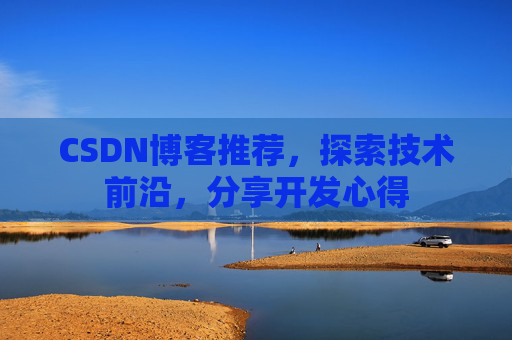 CSDN博客推荐,探索技术前沿,分享开发心得